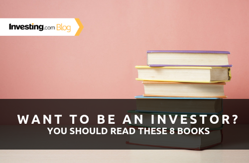 The 8 Books Every Aspiring Investor Should Read By Investing.com Blog