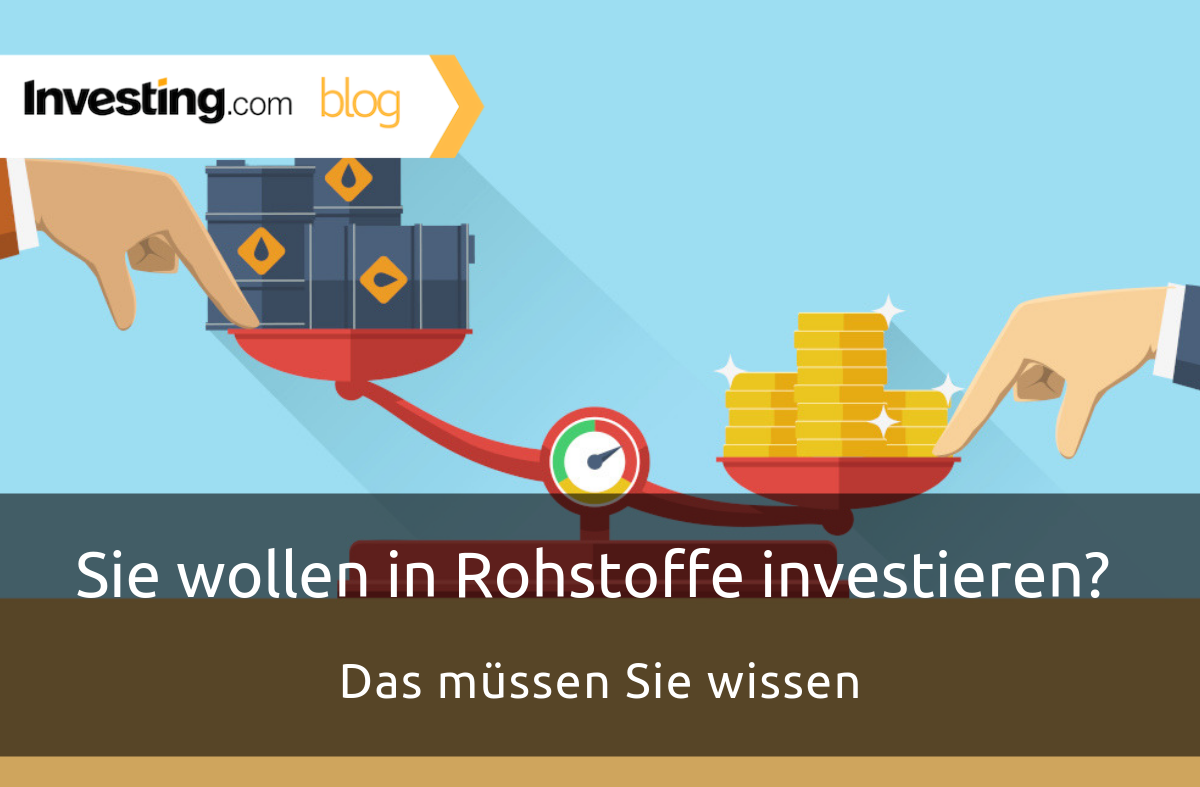 Sie Wollen In Rohstoffe Investieren Das Mussen Sie Wissen Von Investing Com Blog