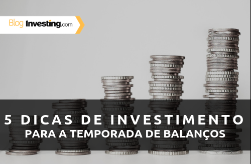 5 dicas de investimento para a temporada de balanços