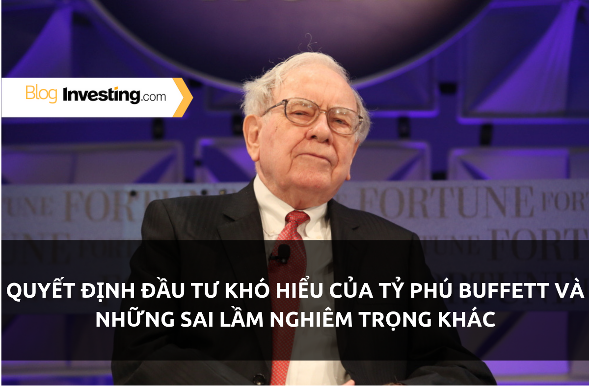 Quyết Định Đầu Tư Khó Hiểu Của Tỷ Phú Buffett Và Những Sai Lầm Nghiêm Trọng Khác