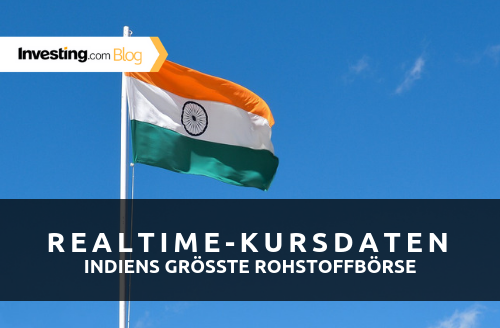 Neu! Realtime-Kursdaten von Indiens größter Rohstoffbörse jetzt auch auf Investing.com